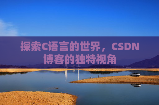 探索C语言的世界，CSDN博客的独特视角